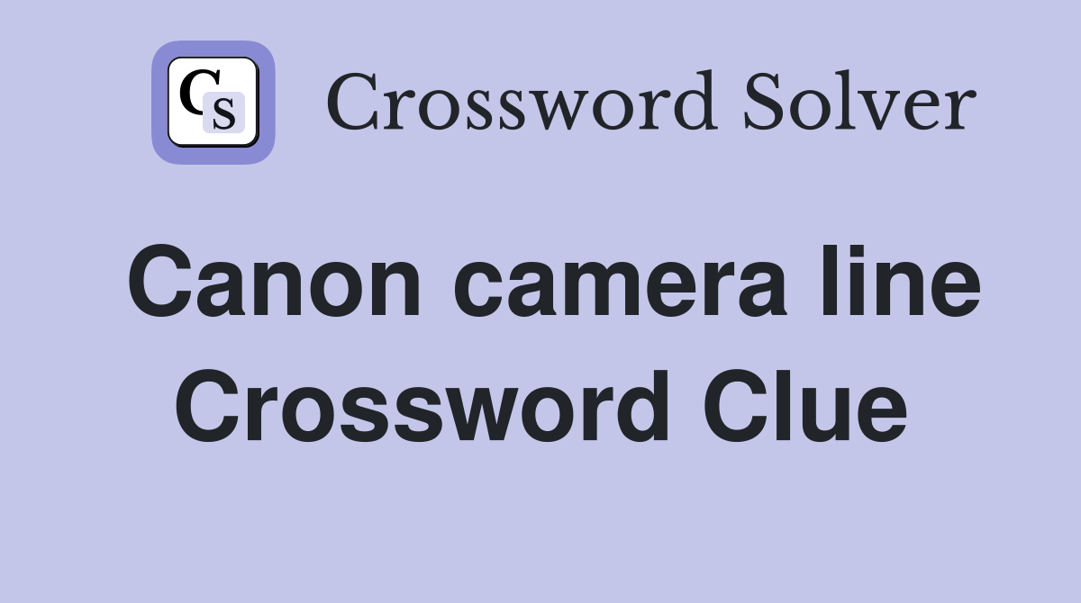 Canon camera line Crossword Clue Answers Crossword Solver